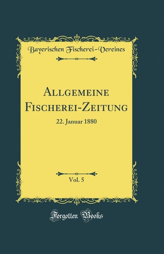 Allgemeine Fischerei-Zeitung, Vol. 5 22. Januar 1880 (Classic Reprint)