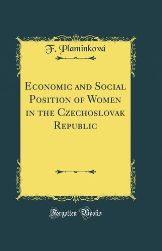 Economic and Social Position of Women in the Czechoslovak Republic (Classic Reprint)