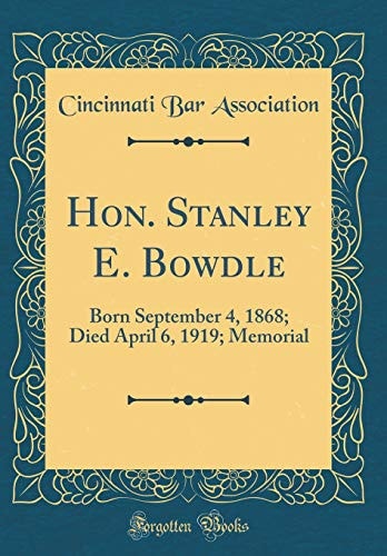 Hon. Stanley E. Bowdle Born September 4, 1868; Died April 6, 1919; Memorial (Classic Reprint)