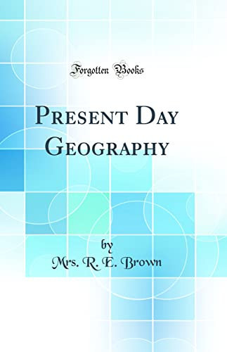 Present Day Geography (Classic Reprint)