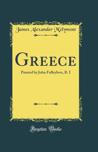 GREECE Painted by John Fulleylove, R. i (classic Reprint).