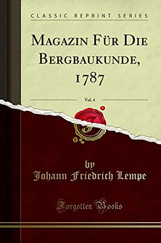 Magazin Für Die Bergbaukunde, 1787, Vol. 4 (Classic Reprint)