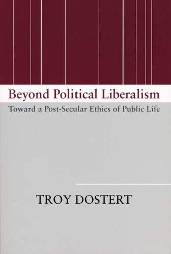 Beyond Political Liberalism: Toward a Post-Secular Ethics of Public Life