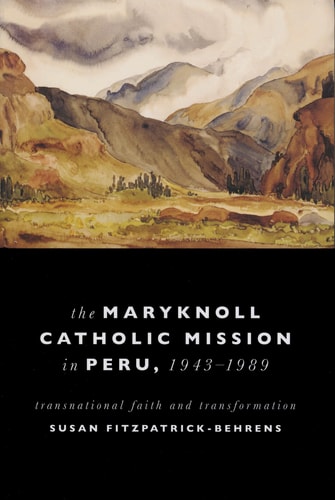 The Maryknoll Catholic Mission in Peru, 1943-1989 Transnational Faith and Transformation