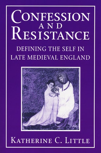 Confession and Resistance Defining the Self in Late Medieval England