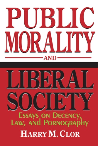 Public Morality and Liberal Society Essays on Decency, Law, and Pornography