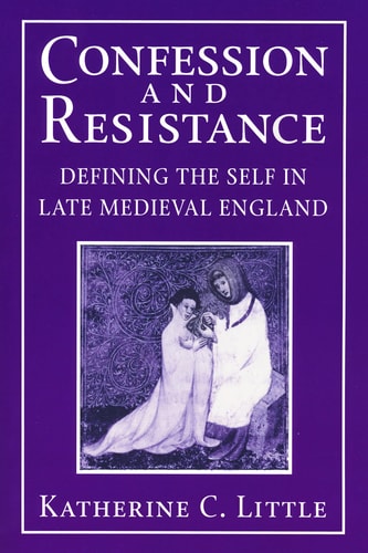 Confession and Resistance Defining the Self in Late Medieval England