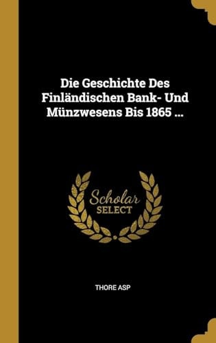 Die Geschichte Des Finländischen Bank- Und Münzwesens Bis 1865 ...