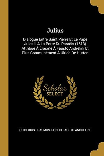 Julius Dialogue Entre Saint Pierre Et Le Pape Jules II À La Porte Du Paradis (1513) Attribué À Érasme À Fausto Andrelini Et Plus Communément À Ulrich De Hutten