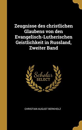 Zeugnisse des Christlichen Glaubens Von Den Evangelisch-Lutherischen Geistlichkeit in Russland, Zweiter Band