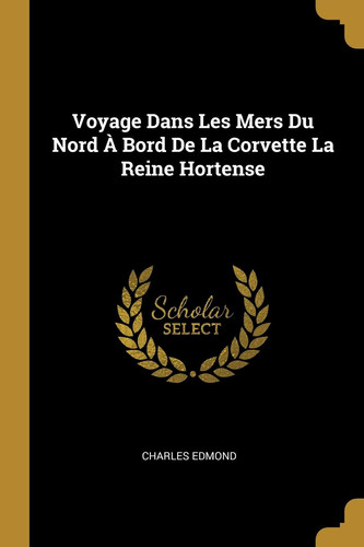 Voyage Dans Les Mers Du Nord À Bord De La Corvette La Reine Hortense
