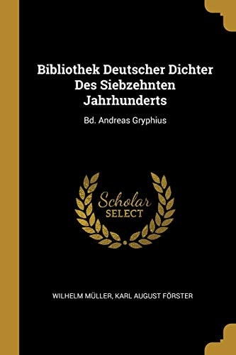 Bibliothek Deutscher Dichter Des Siebzehnten Jahrhunderts Bd. Andreas Gryphius