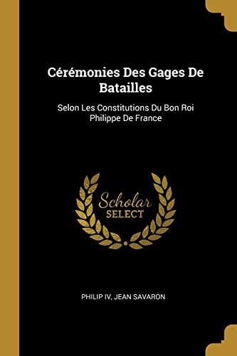 Cérémonies Des Gages De Batailles Selon Les Constitutions Du Bon Roi Philippe De France
