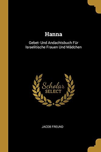 Hanna Gebet- Und Andachtsbuch Für Israelitische Frauen Und Mädchen