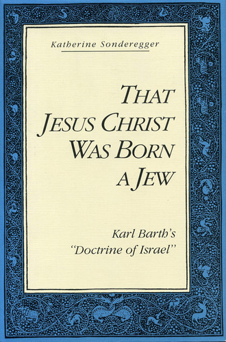 That Jesus Christ was Born a Jew Karl Barth's "Doctrine of Israel"