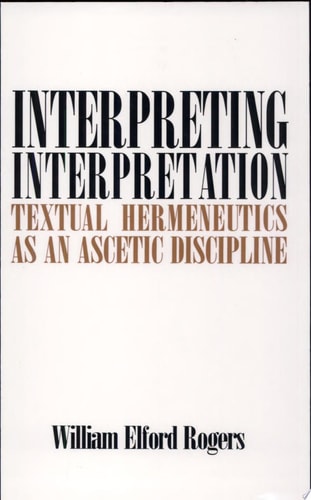 Interpreting Interpretation Textual Hermeneutics as an Ascetic Discipline