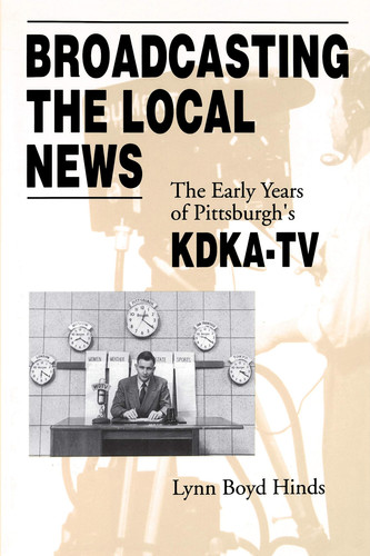 Broadcasting the Local News The Early Years of Pittsburgh's KDKA-TV