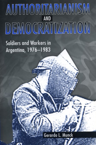 Authoritarianism and Democratization: Soldiers and Workers in Argentina, 1976–1983