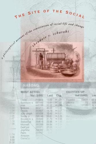 The Site of the Social A Philosophical Account of the Constitution of Social Life and Change