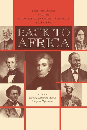 Back to Africa Benjamin Coates and the Colonization Movement in America, 1848-1880