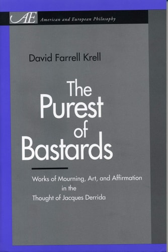 The Purest of Bastards Works of Mourning, Art, and Affirmation in the Thought of Jacques Derrida