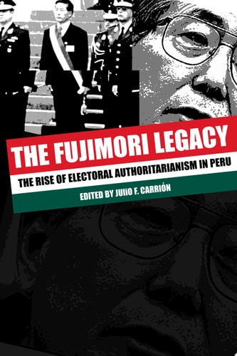 The Fujimori Legacy The Rise of Electoral Authoritarianism in Peru