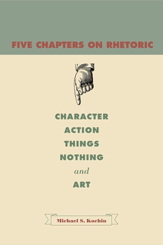 Five Chapters on Rhetoric Character, Action, Things, Nothing, and Art