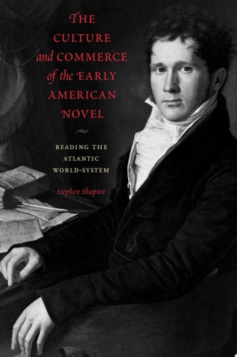 The Culture and Commerce of the Early American Novel Reading the Atlantic World-System