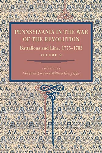 Pennsylvania in the War of the Revolution Battalions and Line, 1775-1783