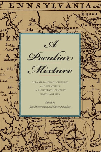 A Peculiar Mixture German-Language Cultures and Identities in Eighteenth-Century North America