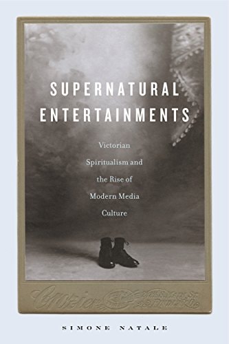Supernatural Entertainments Victorian Spiritualism and the Rise of Modern Media Culture