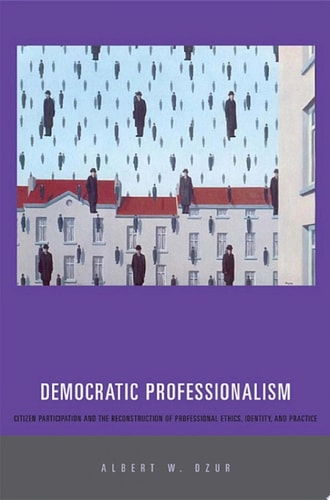 Democratic Professionalism Citizen Participation and the Reconstruction of Professional Ethics, Identity, and Practice