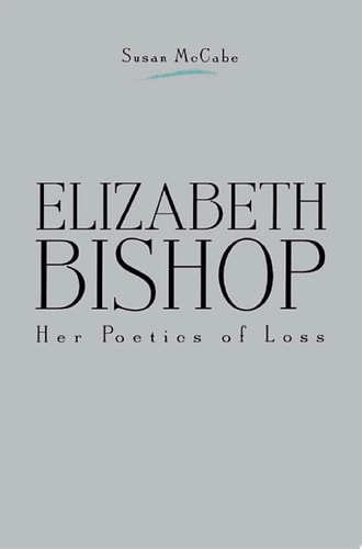 Elizabeth Bishop Her Poetics of Loss