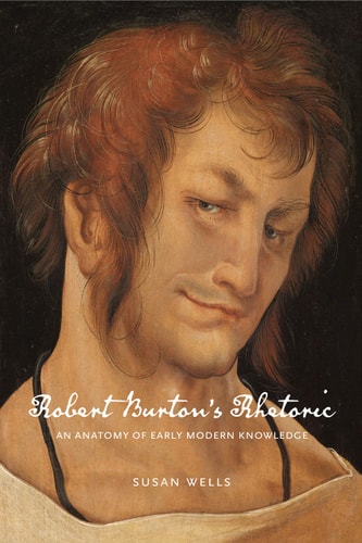 Robert Burton's Rhetoric An Anatomy of Early Modern Knowledge