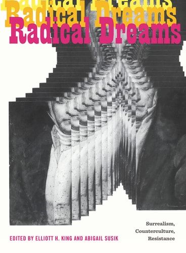Radical Dreams Surrealism, Counterculture, Resistance