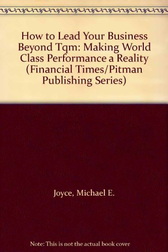 How to Lead Your Business Beyond Tqm: Making World Class Performance a Reality (Financial Times/Pitman Publishing Series)