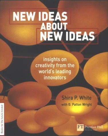 New Ideas about New Ideas Insights on Creativity from the World's Leading Innovators