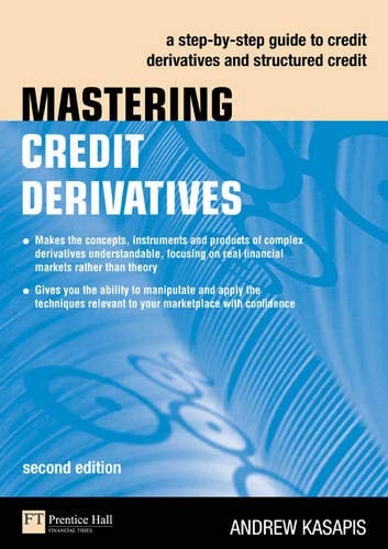Mastering Credit Derivatives A Step-by-step Guide to Credit Derivatives and Structured Credit