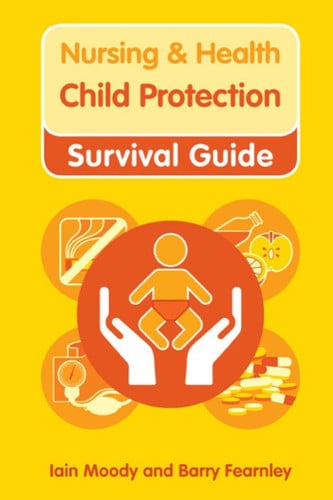 Nursing & Health Survival Guide: Child Protection : Safeguarding Children Against Abuse