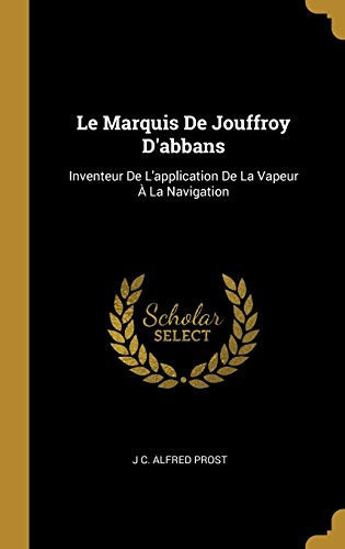 Le Marquis De Jouffroy D'abbans Inventeur De L'application De La Vapeur À La Navigation