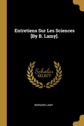 Entretiens Sur Les Sciences [By B. Lamy].