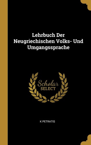 Lehrbuch Der Neugriechischen Volks- Und Umgangssprache