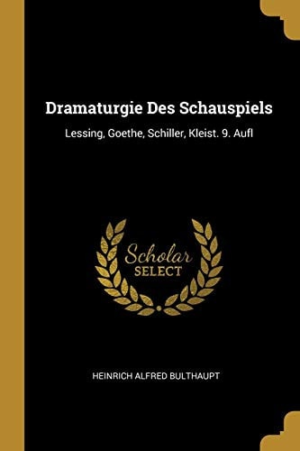 Dramaturgie Des Schauspiels Lessing, Goethe, Schiller, Kleist. 9. Aufl