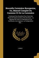 Nouvelle Cuisinière Bourgeoise, Ou, Manuel Complet Du Cuisinier Et De La Cuisinière Contenant Des Recettes Pour Faire Une Bonne Et Saine Cuisine a Peu De Frais: La Manière De Faire La Patisserie Et Les Confitures, Les Liqueurs, La Composition Des ...