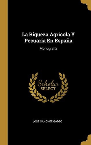 La Riqueza Agrícola Y Pecuaria En España Monografía