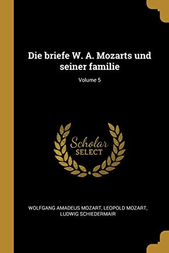 Die Briefe W. A. Mozarts Und Seiner Familie; Volume 5