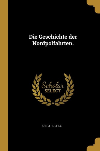 Die Geschichte Der Nordpolfahrten.