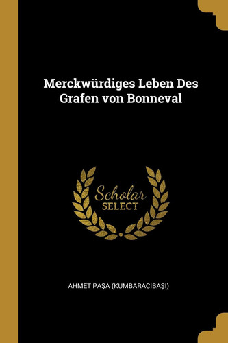 Merckwürdiges Leben Des Grafen von Bonneval