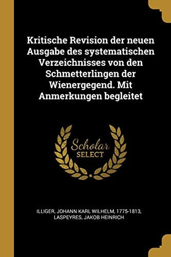 Kritische Revision der Neuen Ausgabe des Systematischen Verzeichnisses Von Den Schmetterlingen der Wienergegend. Mit Anmerkungen Begleitet