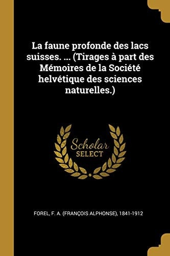 La Faune Profonde des Lacs Suisses... . (Tirages À Part des Mémoires de la Société Helvétique des Sciences Naturelles. )